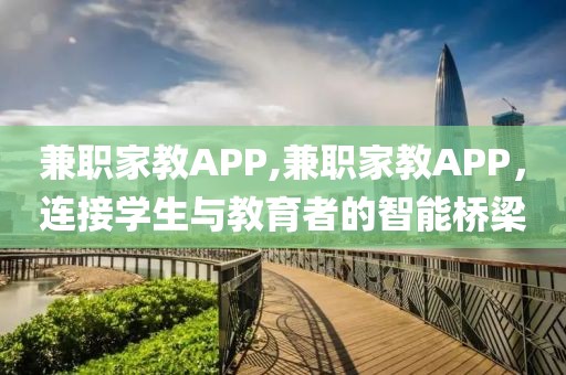 兼职家教APP,兼职家教APP，连接学生与教育者的智能桥梁