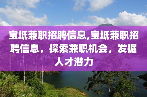 宝坻兼职招聘信息,宝坻兼职招聘信息，探索兼职机会，发掘人才潜力