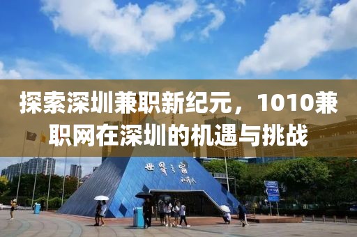 探索深圳兼职新纪元，1010兼职网在深圳的机遇与挑战