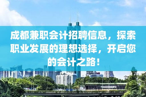 成都兼职会计招聘信息，探索职业发展的理想选择，开启您的会计之路！