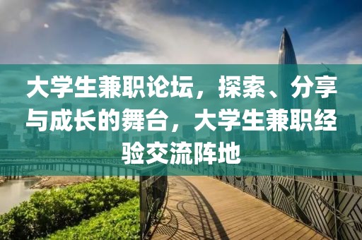 大学生兼职论坛，探索、分享与成长的舞台，大学生兼职经验交流阵地