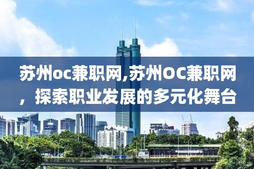 苏州oc兼职网,苏州OC兼职网，探索职业发展的多元化舞台