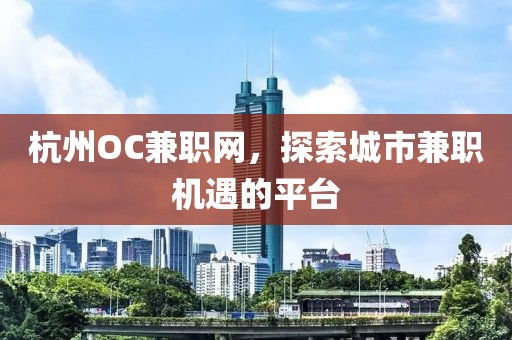 杭州OC兼职网，探索城市兼职机遇的平台