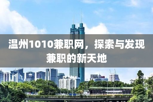 温州1010兼职网，探索与发现兼职的新天地