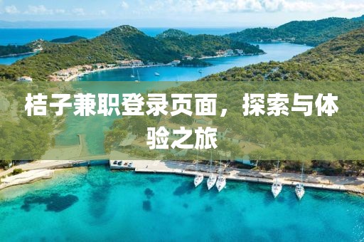 桔子兼职登录页面，探索与体验之旅