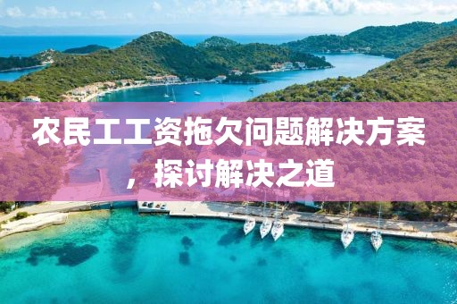 农民工工资拖欠问题解决方案，探讨解决之道