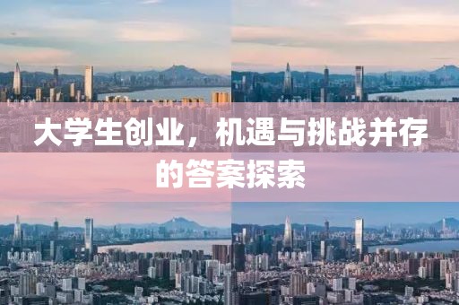 大学生创业，机遇与挑战并存的答案探索