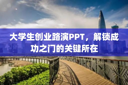 大学生创业路演PPT，解锁成功之门的关键所在