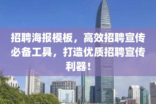 招聘海报模板，高效招聘宣传必备工具，打造优质招聘宣传利器！