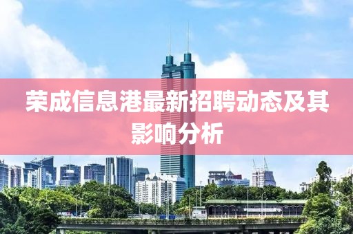 荣成信息港最新招聘动态及其影响分析