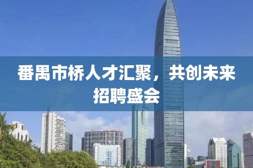 番禺市桥人才汇聚，共创未来招聘盛会