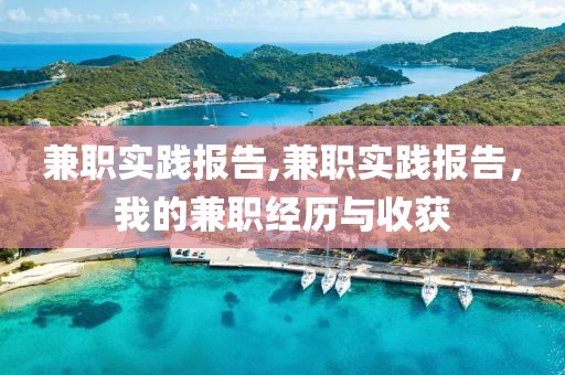 兼职实践报告,兼职实践报告，我的兼职经历与收获