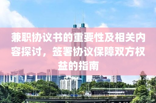 兼职协议书的重要性及相关内容探讨，签署协议保障双方权益的指南