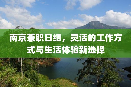 南京兼职日结，灵活的工作方式与生活体验新选择