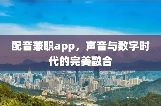 配音兼职app，声音与数字时代的完美融合