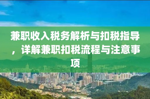 兼职收入税务解析与扣税指导，详解兼职扣税流程与注意事项