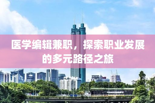 医学编辑兼职，探索职业发展的多元路径之旅