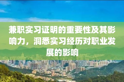 兼职实习证明的重要性及其影响力，洞悉实习经历对职业发展的影响