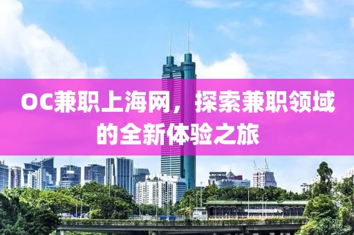 OC兼职上海网，探索兼职领域的全新体验之旅