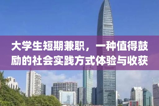 大学生短期兼职，一种值得鼓励的社会实践方式体验与收获