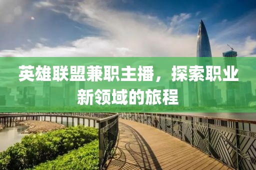 英雄联盟兼职主播，探索职业新领域的旅程