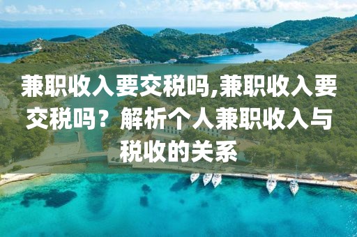 兼职收入要交税吗,兼职收入要交税吗？解析个人兼职收入与税收的关系