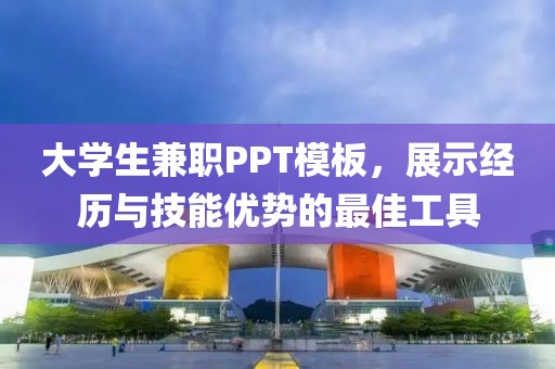 大学生兼职PPT模板，展示经历与技能优势的最佳工具