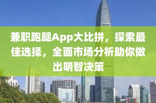 兼职跑腿App大比拼，探索最佳选择，全面市场分析助你做出明智决策