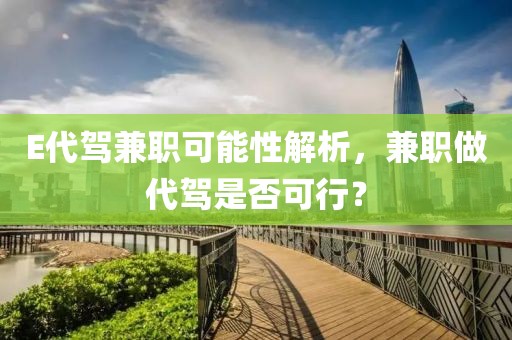 E代驾兼职可能性解析，兼职做代驾是否可行？