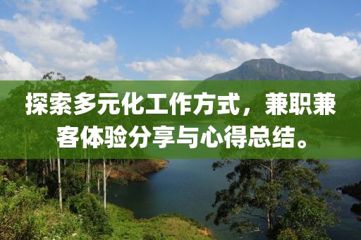 探索多元化工作方式，兼职兼客体验分享与心得总结。