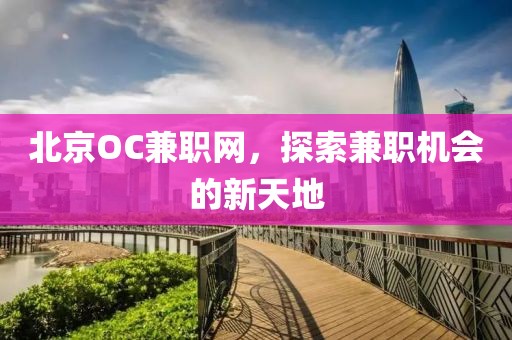 北京OC兼职网，探索兼职机会的新天地