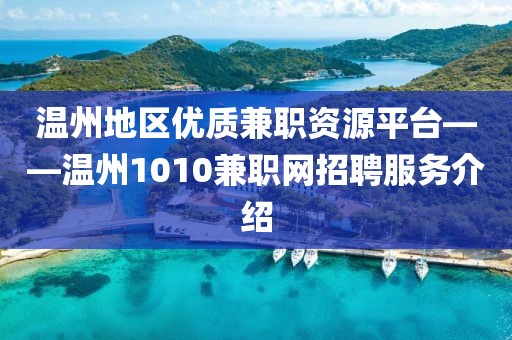 温州地区优质兼职资源平台——温州1010兼职网招聘服务介绍