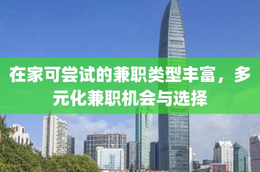 在家可尝试的兼职类型丰富，多元化兼职机会与选择