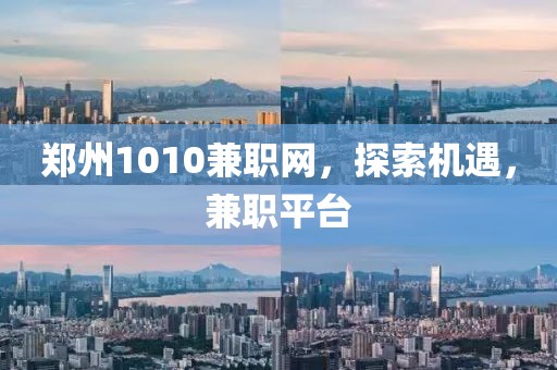 郑州1010兼职网，探索机遇，兼职平台