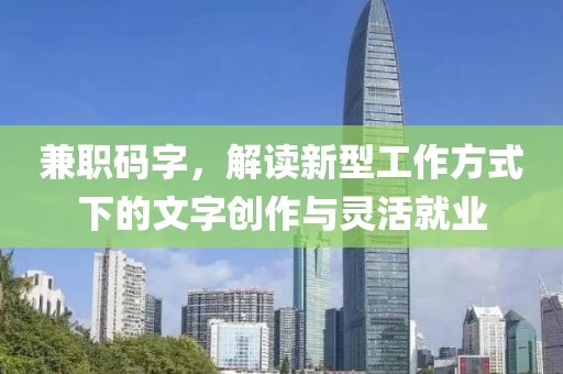 兼职码字，解读新型工作方式下的文字创作与灵活就业