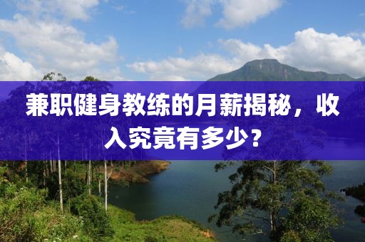 兼职健身教练的月薪揭秘，收入究竟有多少？