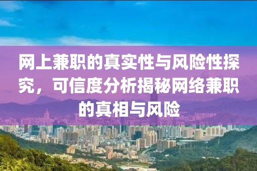 网上兼职的真实性与风险性探究，可信度分析揭秘网络兼职的真相与风险