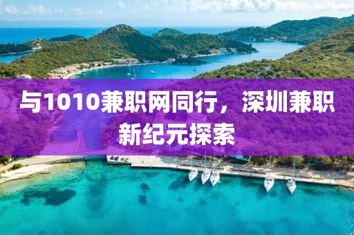 与1010兼职网同行，深圳兼职新纪元探索