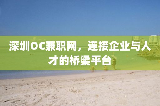 深圳OC兼职网，连接企业与人才的桥梁平台